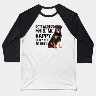 Rottweilers MAKE ME HAPPY! YOU? NOT SO MUCH. Baseball T-Shirt